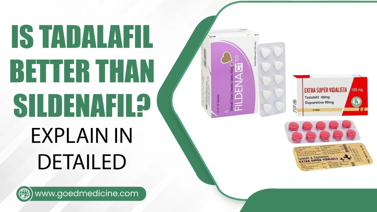 Is Tadalafil better than Sildenafil Explain in Detailed