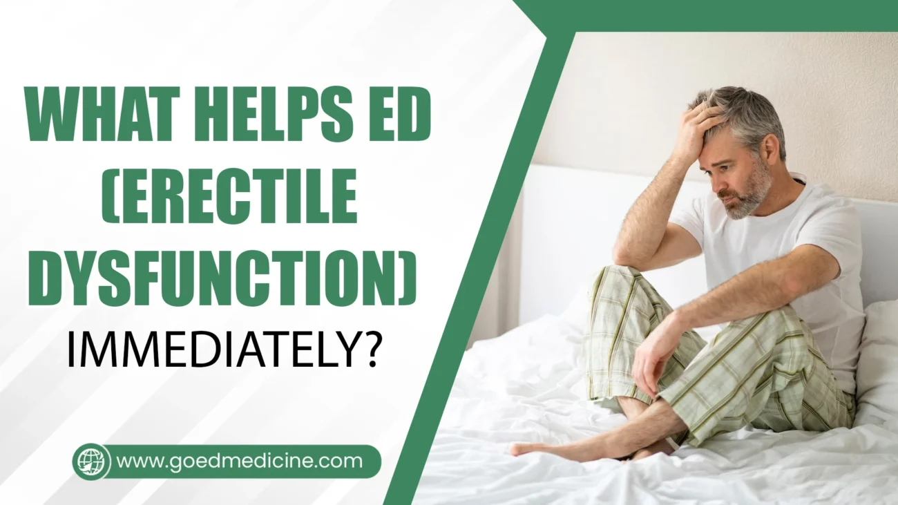 What helps ED (Erectile Dysfunction) Immediately